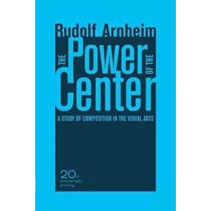 The Power of the Center: A Study of Composition in the Visual Arts, 20th Anniversary Edition, Paperback - Rudolf Arnheim imagine
