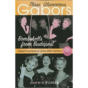 Those Glamorous Gabors: Bombshells from Budapest, Paperback - Darwin Porter imagine