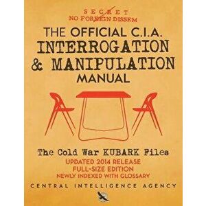 The Official CIA Interrogation & Manipulation Manual: The Cold War Kubark Files - Updated 2014 Release, Full-Size Edition, Newly Indexed with Glossary imagine