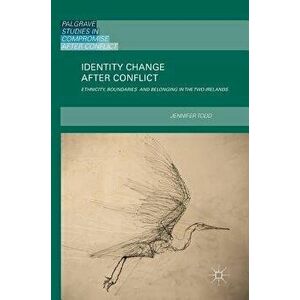 Identity Change After Conflict: Ethnicity, Boundaries and Belonging in the Two Irelands - Jennifer Todd imagine