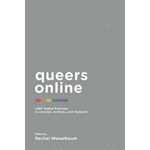 Queers Online: Lgbt Digital Practices in Libraries, Archives, and Museums, Paperback - Rachel Wexekbaynm imagine