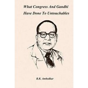 What Congress and Gandhi Have Done to the Untouchables, Paperback - B. R. Ambedkar imagine