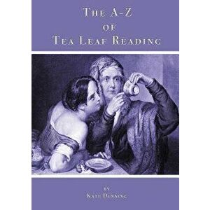 The A-Z of Tea Leaf Reading, Paperback - Kate Denning imagine