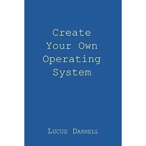 Create Your Own Operating System, Paperback - Lucus S. Darnell imagine