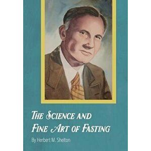 The Science and Fine Art of Fasting, Hardcover - Herbert M. Shelton imagine