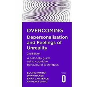 Overcoming Depersonalisation and Feelings of Unreality, 2nd Edition: A Self-Help Guide Using Cognitive Behavioural Techniques, Paperback - Dawn Baker imagine