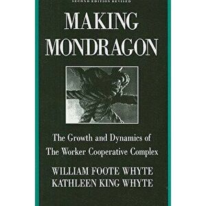 Making Mondragón: The Growth and Dynamics of the Worker Cooperative Complex, Paperback - William Foote Whyte imagine