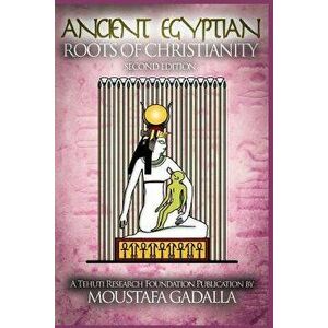 The Ancient Egyptian Roots of Christianity, Paperback - Moustafa Gadalla imagine
