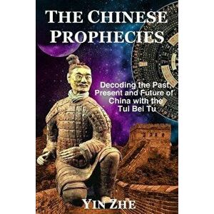 The Chinese Prophecies: Decoding the Past, Present and Future of China with the Tui Bei Tu, Paperback - Yin Zhe imagine