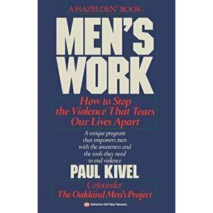 Men's Work: How to Stop the Violence That Tears Our Lives Apart, Paperback - Paul Kivel imagine