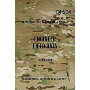 FM 5-34 Engineer Field Data: April 2003, Paperback - Headquarters Department of The Army imagine