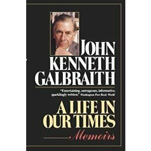 A Life in Our Times - John Kenneth Galbraith imagine