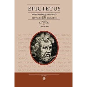 Epictetus: His Continuing Influence and Contemporary Relevance, Paperback - David B. Suits imagine