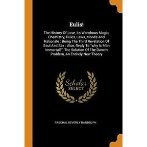 Eulis!: The History of Love, Its Wondrous Magic, Chemistry, Rules, Laws, Moods and Rationale: Being the Third Revelation of So, Paperback - Paschal Be imagine