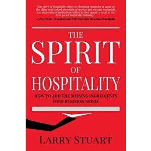 The Spirit of Hospitality: How to Add the Missing Ingredients Your Business Needs, Paperback - Larry Stuart imagine