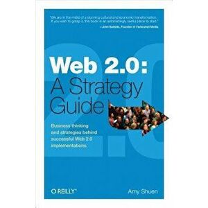 Web 2.0: A Strategy Guide: Business Thinking and Strategies Behind Successful Web 2.0 Implementations, Paperback - Amy Shuen imagine