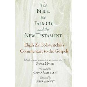 The Bible, the Talmud, and the New Testament: Elijah Zvi Soloveitchik's Commentary to the Gospels, Hardcover - Elijah Zvi Soloveitchik imagine