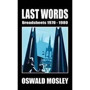 Last Words: Broadsheets 1970-1980, Hardcover - Oswald Mosley imagine