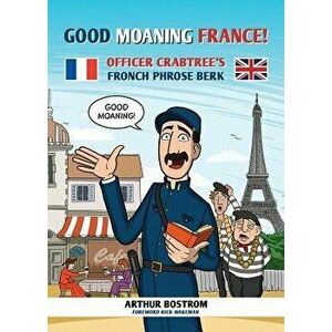 Good Moaning France: Officer Crabtree's Fronch Phrose Berk, Paperback - Arthur Bostrom imagine