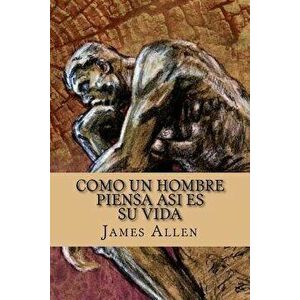 Como Un Hombre Piensa Asi Es Su Vida / As a Man Thinketh (Spanish Edition) - James Allen imagine