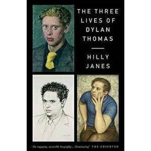 The Three Lives of Dylan Thomas, Paperback - Hilly Janes imagine