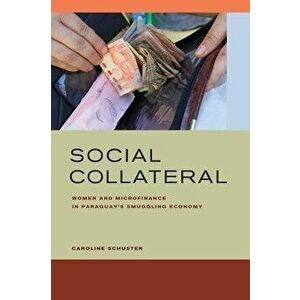 Social Collateral: Women and Microfinance in Paraguay's Smuggling Economy, Paperback - Caroline E. Schuster imagine