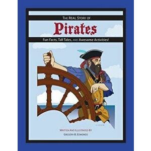 The REAL Story of Pirates: Fun Facts, Tall Tales, and Awesome Activities, Paperback - Gregory B. Edmonds imagine