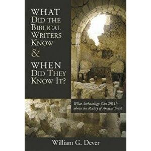 What Did the Biblical Writers Know and When Did They Know It?: What Archeology Can Tell Us about the Reality of Ancient Israel, Paperback - William G. imagine
