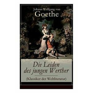 Die Leiden des jungen Werther (Klassiker der Weltliteratur): Die Geschichte einer verzweifelten Liebe, Paperback - Johann Wolfgang Von Goethe imagine