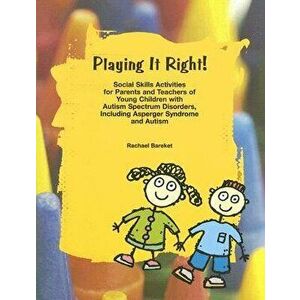 Playing It Right!: Social Skills Activities for Parents and Teachers of Young Children with Autism Spectrum Disorders, Paperback - Rachael Bareket imagine