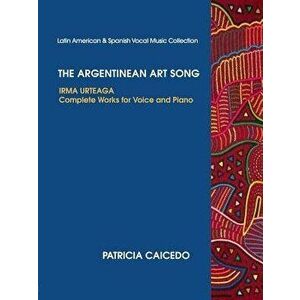 The Argentinean Art Song: Irma Urteaga Complete Works for Voice & Piano - Patricia Caicedo imagine
