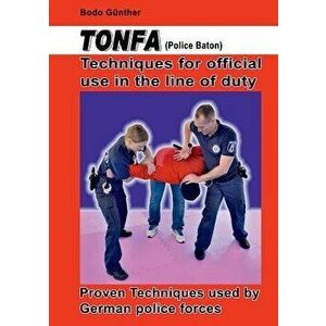 Tonfa (Police Baton) Techniques for Official Use in the Line of Duty, Paperback - Bodo Gunther imagine