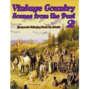 Vintage Country Scenes from the Past 2: Grayscale Adult Coloring Books: 45 Vintage Country Scenes of Rural Country Farm Life - Helen Spencer imagine