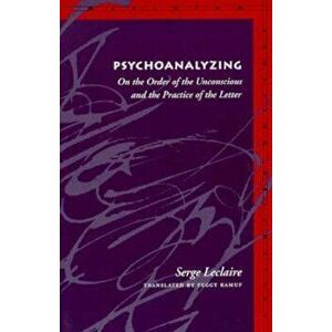 Psychoanalyzing: On the Order of the Unconscious and the Practice of the Letter, Paperback - Serge LeClaire imagine