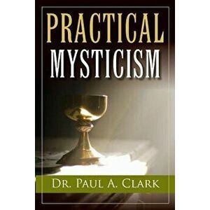 Practical Mysticism, Paperback - Paul A. Clark imagine