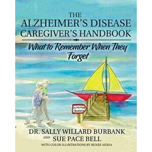 The Alzheimer's Disease Caregiver's Handbook: What to Remember When They Forget, Paperback - Sally Willard Burbank imagine