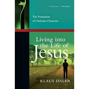 Living Into the Life of Jesus: The Formation of Christian Character, Paperback - Klaus Issler imagine