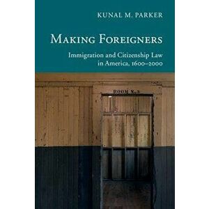 Making Foreigners, Paperback - Kunal M. Parker imagine