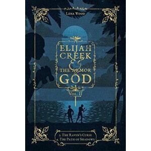 Elijah Creek & the Armor of God Vol. II: 3. the Raven's Curse, 4. the Path of Shadows - Lena Wood imagine