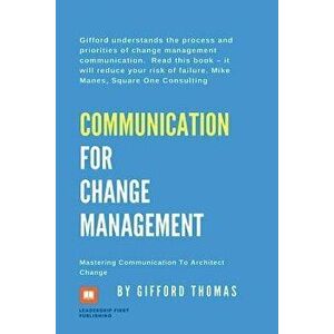 Communication For Change Management: Mastering Communication To Architect Change, Paperback - Gifford Thomas imagine