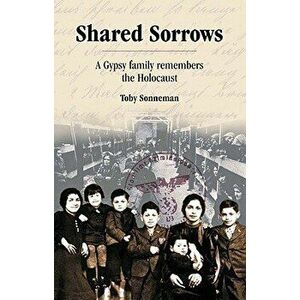 Shared Sorrows: A Gypsy Family Remembers the Holocaust, Paperback - Toby Sonneman imagine