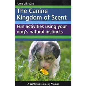 The Canine Kingdom of Scent: Fun Activities Using Your Dog's Natural Instincts, Paperback - Anne Lill Kvam imagine