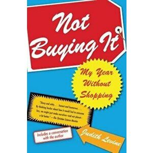 Not Buying It: My Year Without Shopping, Paperback - Judith Levine imagine