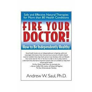 Fire Your Doctor!: How to Be Independently Healthy, Hardcover - Andrew W. Saul imagine