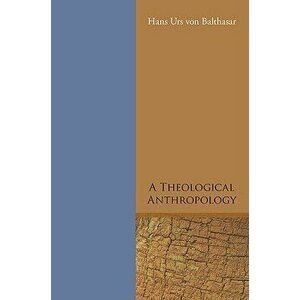 A Theological Anthropology, Paperback - Hans Urs Von Balthasar imagine