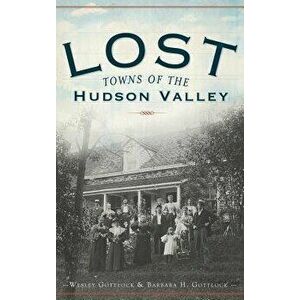 Lost Towns of the Hudson Valley, Hardcover - Wesley Gottlcok imagine