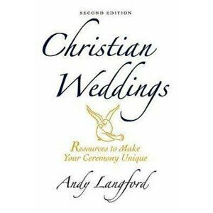 Christian Weddings, Second Edition: Resources to Make Your Ceremony Unique - Andy Langford imagine