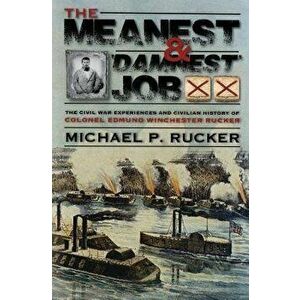 The Meanest and "damnest" Job: Being the Civil War Exploits and Civilian Accomplishments of Colonel Edmund Winchester Rucker During and After the War, imagine