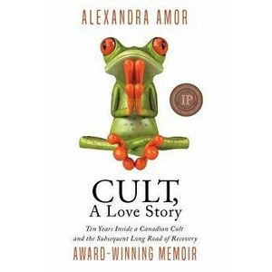 Cult, a Love Story: Ten Years Inside a Canadian Cult and the Subsequent Long Road of Recovery, Hardcover - Alexandra Amor imagine