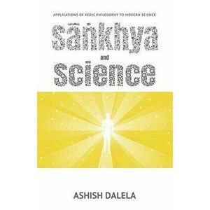 Sankhya and Science: Applications of Vedic Philosophy to Modern Science, Paperback - Ashish Dalela imagine